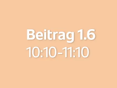 Beitrag 1.6 (10:10 - 11:10)