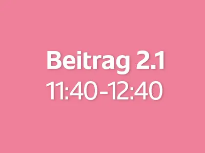 Beitrag 2.1 (11:40 - 12:40)