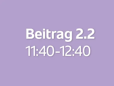 Beitrag 2.2 (11:40 - 12:40)