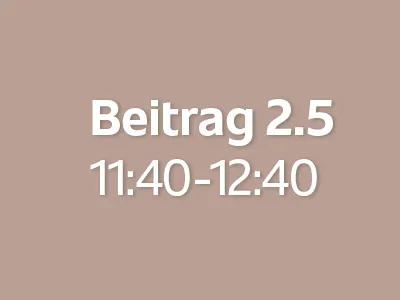 Beitrag 2.5 (11:40 - 12:40)