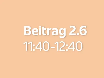 Beitrag 2.6 (11:40 - 12:40)