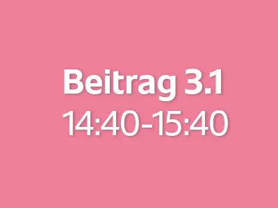 Beitrag 3.1 (14:40 - 15:40)