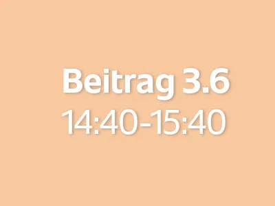 Beitrag 3.6 (14:40 - 15:40)