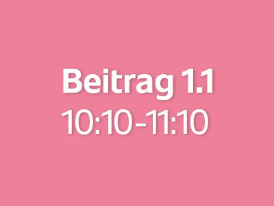 Beitrag 1.1 (10:10 - 11:10)